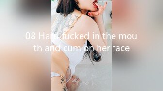 08 Hard fucked in the mouth and cum on her face