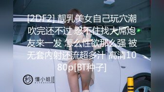 [2DF2] 靓乳美女自己玩穴潮吹完还不过 忍不住找大屌炮友来一发 怎么性欲那么强 被无套內射还流超多汁 高清1080p[BT种子]