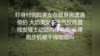 好身材俏脸美女在健身房遭遇偷拍 大奶美女不生气反而直接发骚主动舔肉棒乳交 全裸跑步机被干得嗷嗷叫