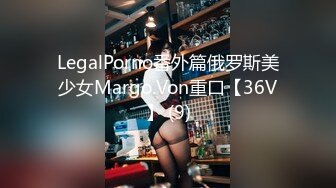 LegalPorno番外篇俄罗斯美少女Margo.Von重口【36V】 (9)