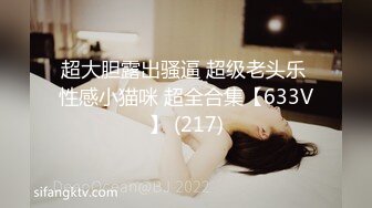 超大胆露出骚逼 超级老头乐 性感小猫咪 超全合集【633V】 (217)