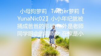 ✿小母狗萝莉✿Twitter萝莉〖YunaNic02〗小小年纪就被捅成爸爸的形状 在外是老师同学眼中的乖乖女 在家是小母狗