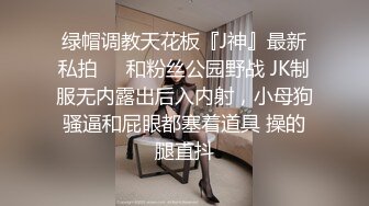 绿帽调教天花板『J神』最新私拍❤️和粉丝公园野战 JK制服无内露出后入内射，小母狗骚逼和屁眼都塞着道具 操的腿直抖