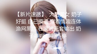 【新片速遞】  大奶美女 奶子好挺 自己摸逼 穿着情趣连体渔网黑丝 在家被无套输出 奶子哗哗 呻吟不停 