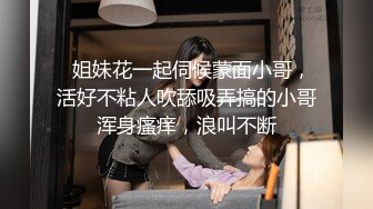 STP26611 两个00后萌妹伺候，老哥太舒服了，笑起来甜美，童颜大奶，轮番舔屌，上位骑乘操嫩穴 VIP0600