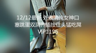 12/12最新 外表清纯女神口塞跳蛋双洞齐插按住头猛吃屌VIP1196