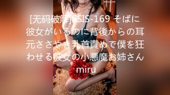 [无码破解]SSIS-169 そばに彼女がいるのに背後からの耳元ささやき乳首責めで僕を狂わせる彼女の小悪魔お姉さん miru