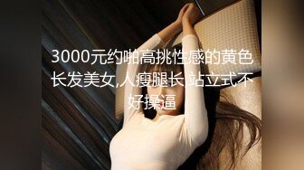 3000元约啪高挑性感的黄色长发美女,人瘦腿长,站立式不好操逼