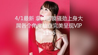 4/1最新 拿掉眼镜骚劲上身大屌各个角度抽查完美呈现VIP1196