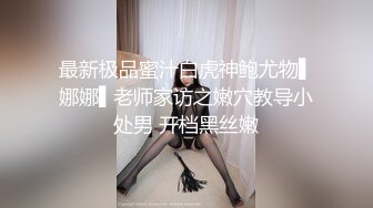 最新极品蜜汁白虎神鲍尤物▌娜娜▌老师家访之嫩穴教导小处男 开档黑丝嫩