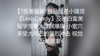 【?反差骚婊?极品反差小骚货〖LexisCandy〗反差白富美留学生被大洋屌爆操 小蜜穴承受大鸡巴的强烈冲击 视觉反差盛宴