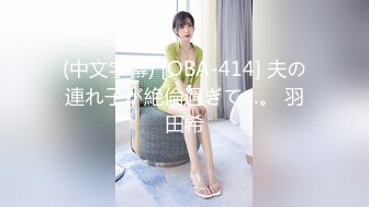 (中文字幕) [OBA-414] 夫の連れ子が絶倫過ぎて…。 羽田希