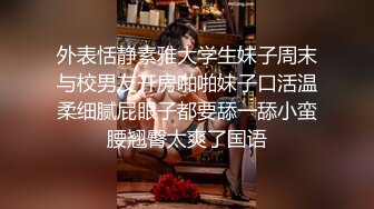 外表恬静素雅大学生妹子周末与校男友开房啪啪妹子口活温柔细腻屁眼子都要舔一舔小蛮腰翘臀太爽了国语