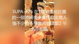 SUPA-426 在1環境美化社團的一個蕩婦美少女性慾比常人強不少的不帶套內射做愛2 りあ小姐篇