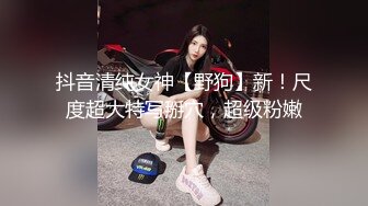 抖音清纯女神【野狗】新！尺度超大特写掰穴，超级粉嫩