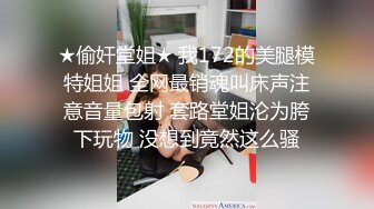 ★偷奸堂姐★ 我172的美腿模特姐姐 全网最销魂叫床声注意音量包射 套路堂姐沦为胯下玩物 没想到竟然这么骚