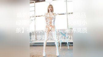 最新9月付费精品，推特极品绿帽性瘾情侣【91A-sce与小条】福利长视频④，圈养高质量萝莉小母狗 (2)