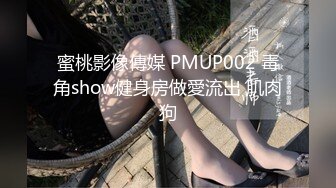 蜜桃影像傳媒 PMUP002 毒角show健身房做愛流出 肌肉狗