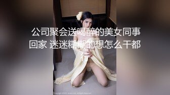  公司聚会送喝醉的美女同事回家 迷迷糊糊的想怎么干都行