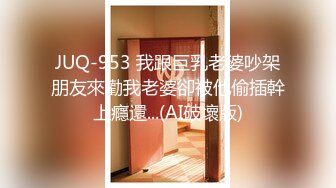 JUQ-953 我跟巨乳老婆吵架朋友來勸我老婆卻被他偷插幹上癮還...(AI破壞版)