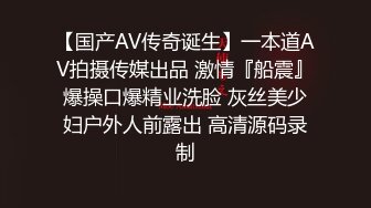 【国产AV传奇诞生】一本道AV拍摄传媒出品 激情『船震』爆操口爆精业洗脸 灰丝美少妇户外人前露出 高清源码录制