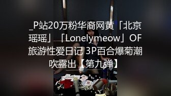 _P站20万粉华裔网黄「北京瑶瑶」「Lonelymeow」OF旅游性爱日记 3P百合爆菊潮吹露出【第九弹】