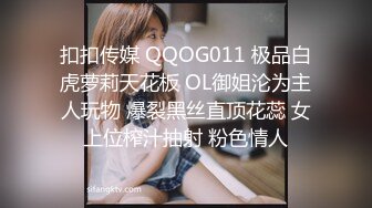 扣扣传媒 QQOG011 极品白虎萝莉天花板 OL御姐沦为主人玩物 爆裂黑丝直顶花蕊 女上位榨汁抽射 粉色情人