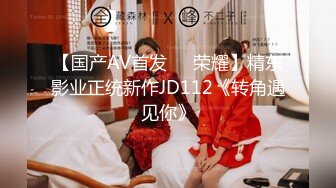 【国产AV首发❤️荣耀】精东影业正统新作JD112《转角遇见你》