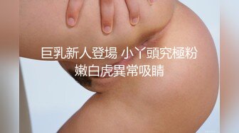 巨乳新人登場 小丫頭究極粉嫩白虎異常吸睛