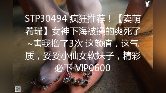 STP30494 疯狂推荐！【卖萌希瑞】女神下海被操的爽死了~害我撸了3次 这颜值，这气质，妥妥小仙女软妹子，精彩必下 VIP0600