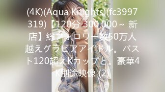 (4K)(Aqua Knlghts)(fc3997319)【120分 300,000～ 新店】総フォロワー数50万人越えグラビアアイドル。バスト120超えKカップと。豪華4K別途映像 (2)