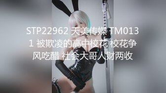 STP22962 天美传媒 TM0131 被欺凌的高中校花 校花争风吃醋 社会大哥人财两收