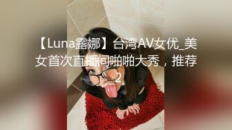 【Luna露娜】台湾AV女优_美女首次直播间啪啪大秀，推荐_2