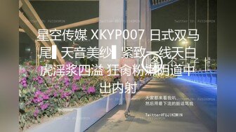 星空传媒 XKYP007 日式双马尾▌天音美纱▌紧致一线天白虎淫浆四溢 狂肏粉嫩阴道中出内射