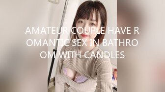 AMATEUR COUPLE HAVE ROMANTIC SEX IN BATHROOM WITH CANDLES