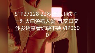 STP27128 22岁漂亮川妹子  一对大白兔惹人爱  乳交口交 沙发诱惑看你硬不硬 VIP0600