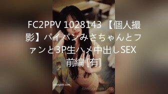 FC2PPV 1028143 【個人撮影】パイパンみさちゃんとファンと3P生ハメ中出しSEX 前編 [有]