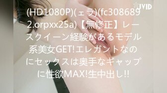 (HD1080P)(ェラ)(fc3086892.orpxx25a)【無修正】レースクイーン経験があるモデル系美女GET!エレガントなのにセックスは奥手なギャップに性欲MAX!生中出し!!