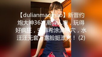 【dulianmaomao】新晋约炮大神36岁离异人妻，玩得好疯狂，安慕希涂满粉穴，水汪汪无套，露脸挺漂亮！ (2)