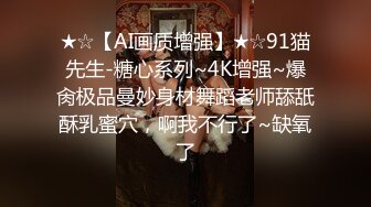 ★☆【AI画质增强】★☆91猫先生-糖心系列~4K增强~爆肏极品曼妙身材舞蹈老师舔舐酥乳蜜穴，啊我不行了~缺氧了