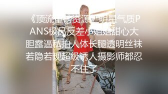 《顶流重磅资源》明星气质PANS极品反差小姐姐甜心大胆露逼私拍人体长腿透明丝袜若隐若现超级诱人摄影师都忍不住了