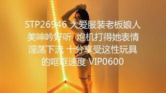 STP26946 大爱服装老板娘人美呻吟好听  炮机打得她表情淫荡下流 十分享受这性玩具的哐哐速度 VIP0600