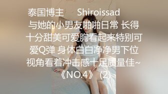 泰国博主❤️Shiroissad❤️✌与她的小男友啪啪日常 长得十分甜美可爱胸看起来特别可爱Q弹 身体白白净净男下位视角看着冲击感十足质量佳~《NO.4》 (2)