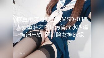 麻豆传媒最新上映MSD-033人妻堕落之路玷污篇淫水四溢被迫出轨-网红脸女神欧妮