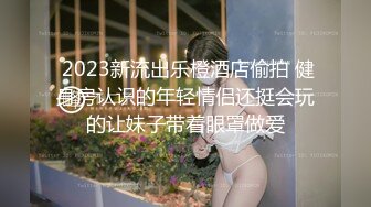  2023新流出乐橙酒店偷拍 健身房认识的年轻情侣还挺会玩的让妹子带着眼罩做爱