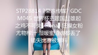 STP23629 这货简直绝了  不当演员都屈才  长发妹子穿着睡衣自慰 自虐自己